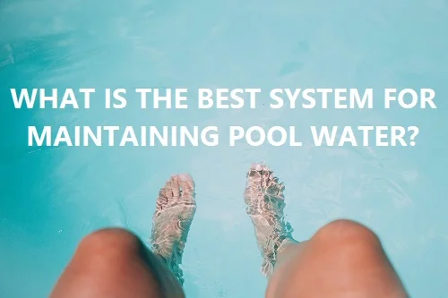 What Is The Best Pool Water System?