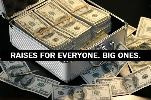 raises for everyone!
