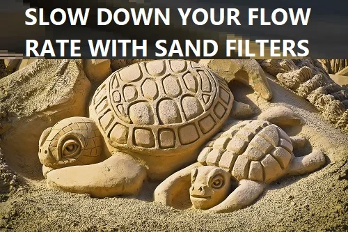 Slow down your flow rate with a sand filter