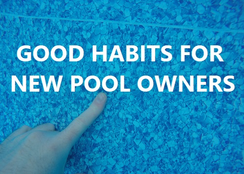 Good Habits For New Pool Owners