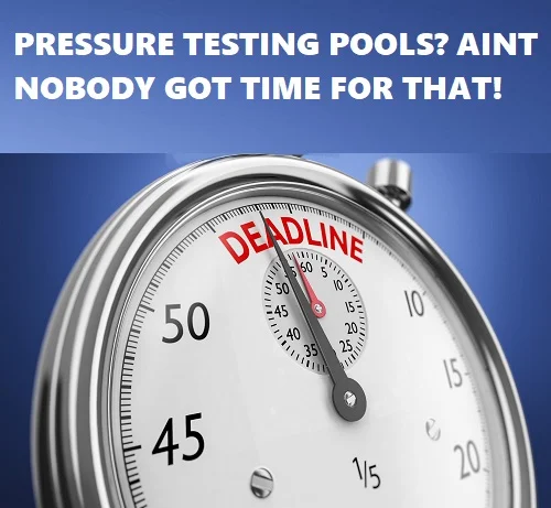 aint nobody got time for pressure testing pools