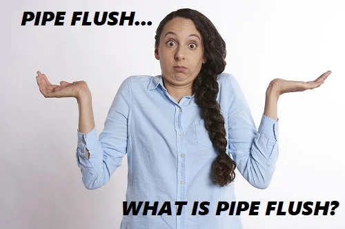 what is pipe flush?