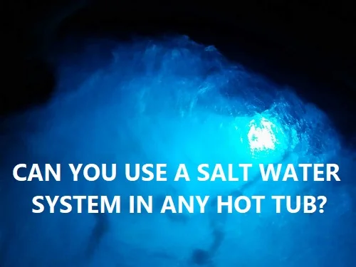Can I Use Salt Water In My Hot Tub?