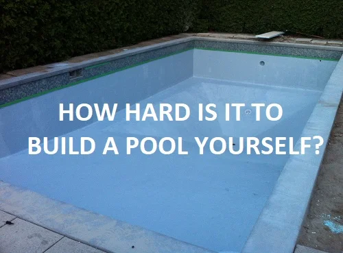 How Hard Is It To Build A Pool?