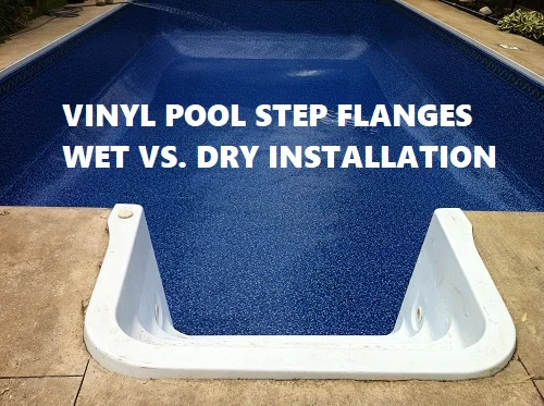 wet vs. dry vinyl pool step flange installation