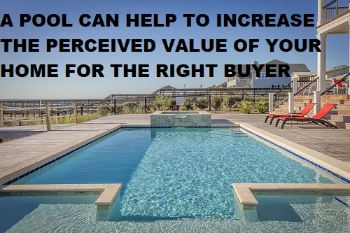 a pool can help to increase the perceived value of your home